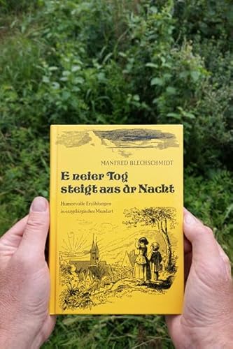 E neier Tag steigt aus dr Nacht: Humoristische Erzählungen in erzgebirgischer Mundart