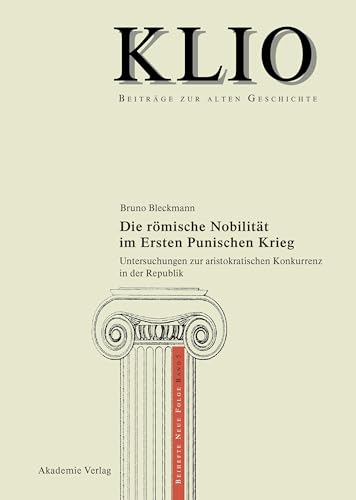 Die römische Nobilität im Ersten Punischen Krieg: Untersuchungen zur aristokratischen Konkurrenz in der Republik (KLIO / Beihefte. Neue Folge, 5, Band 5)
