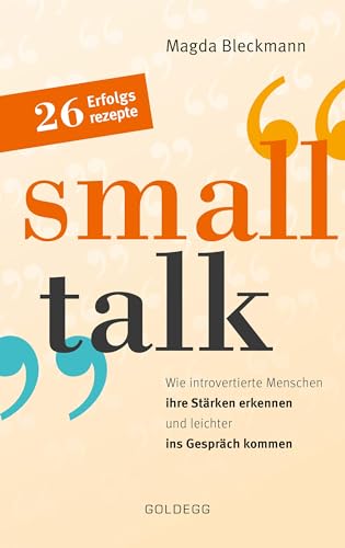 Smalltalk: Wie introvertierte Menschen ihre Stärken erkennen und leichter ins Gespräch kommen: Wie introvertierte Menschen ihre Stärken erkennen und leichter ins Gespräch kommen / 26 Erfolgsrezepte
