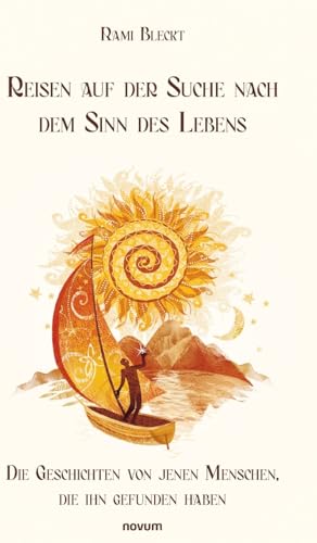 Reisen auf der Suche nach dem Sinn des Lebens: Die Geschichten von jenen Menschen, die ihn gefunden haben von novum Verlag