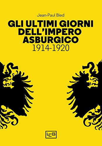 Gli ultimi giorni dell’Impero asburgico (1914-1920) (La clessidra di Clio)