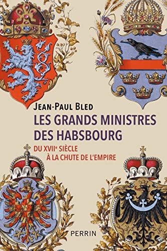 Les grands ministres des Habsbourg - Du XVIIe siècle à la chute de l'empire Les grands ministres des Habsbourg - Du XVIIe siècle à la chute de l'empire