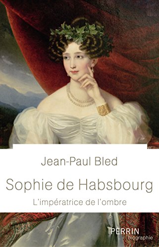 Sophie de Habsbourg, l'imperatrice de l'ombre
