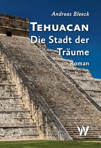 Tehuacan - Die Stadt der Träume: Roman