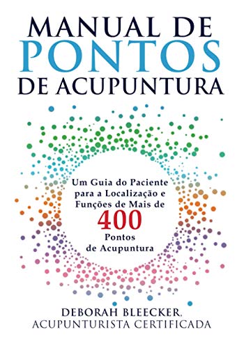 Manual de Pontos de Acupuntura: Guia do Paciente para Localização e Funções de Mais de 400 Pontos de Acupuntura Manual de Pontos de Acupuntura: Guia do Paciente para Localização e Funções de Mais de 400 Pontos de Acupuntura