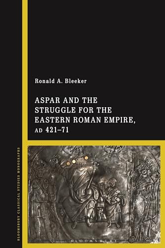 Aspar and the Struggle for the Eastern Roman Empire, AD 421–71 von Bloomsbury Academic