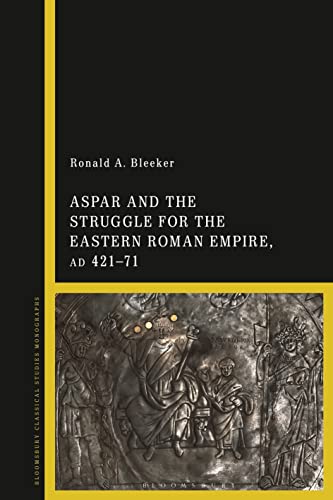 Aspar and the Struggle for the Eastern Roman Empire, AD 421–71 von Bloomsbury Academic