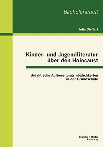 Kinder- und Jugendliteratur über den Holocaust: Didaktische Aufbereitungsmöglichkeiten in der Grundschule