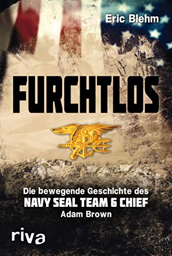 Furchtlos: Die bewegende Geschichte des Navy SEAL Team Six Chief Adam Brown