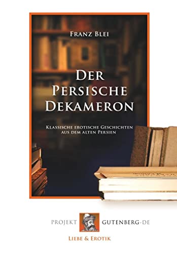Der Persische Dekameron: Klassische erotische Geschichten aus dem alten Persien von Verlag Projekt Gutenberg-De