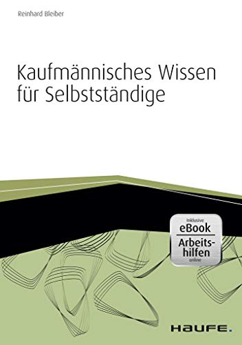 Kaufmännisches Wissen für Selbstständige - inkl. Arbeitshilfen online (Haufe Fachbuch)