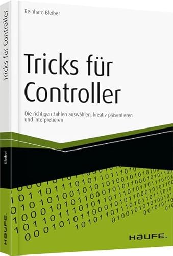 Tricks für Controller: Die richtigen Zahlen auswählen, kreativ präsentieren und interpretieren (Haufe Fachbuch)