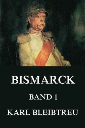 Bismarck - Ein Weltroman, Band 1: Band 1: Bismarcks Werden
