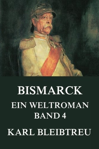 Bismarck - Ein Weltroman, Band 4: Band 4: Der Weltkrieg