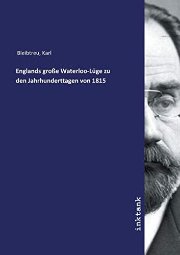 Englands große Waterloo-Lüge zu den Jahrhunderttagen von 1815 von Inktank-Publishing