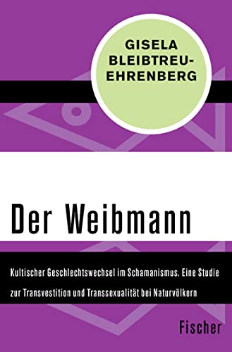 Der Weibmann: Kultischer Geschlechtswechsel im Schamanismus. Eine Studie zur Transvestition und Transsexualität bei Naturvölkern von FISCHER, S.