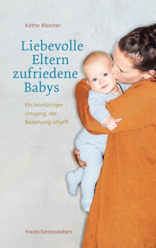 Liebevolle Eltern - zufriedene Babys: Ein feinfühliger Umgang, der Beziehung schafft von Freies Geistesleben GmbH