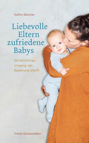 Liebevolle Eltern - zufriedene Babys: Ein feinfühliger Umgang, der Beziehung schafft