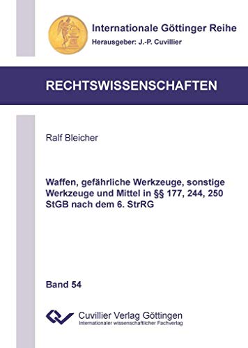 Waffen, gefährliche Werkzeuge, sonstige Werkzeuge und Mittel in §§ 177, 244, 250 StGB nach dem 6. StrRG (Internationale Göttinger Reihe - Rechtswissenschaften) von Cuvillier Verlag