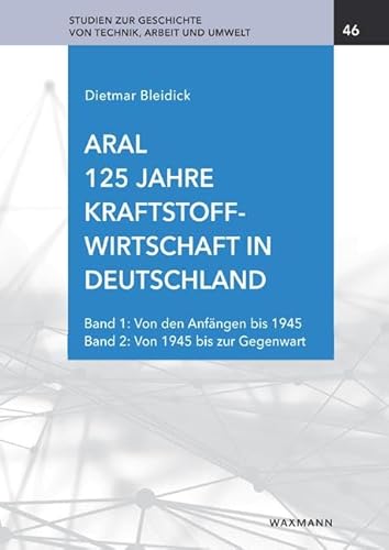 Aral. 125 Jahre Kraftstoffwirtschaft in Deutschland: Band 1: Von den Anfängen bis 1945 Band 2: Von 1945 bis zur Gegenwart (Studien zur Geschichte von Technik, Arbeit und Umwelt)