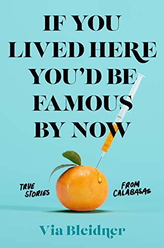 If You Lived Here You'd Be Famous by Now: True Stories from Calabasas von Flatiron Books