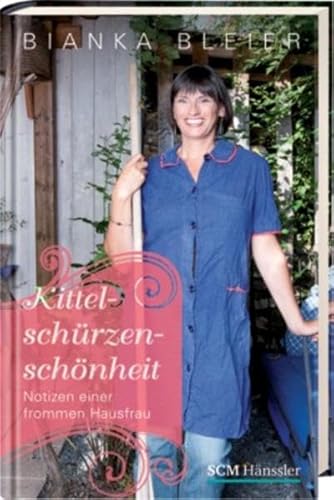 Kittelschürzenschönheit: Notizen einer frommen Hausfrau