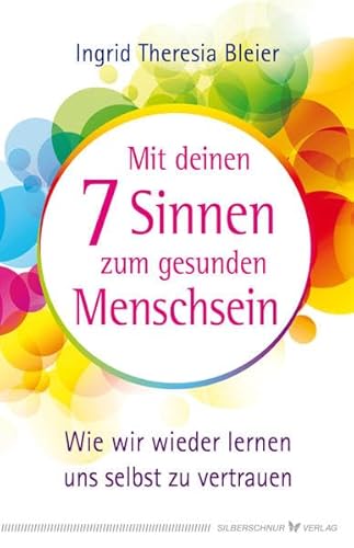 Mit deinen 7 Sinnen zum gesunden Menschsein: Wie wir wieder lernen, uns selbst zu vertrauen Mit deinen 7 Sinnen zum gesunden Menschsein: Wie wir wieder lernen, uns selbst zu vertrauen