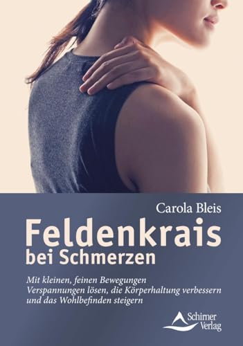 Feldenkrais bei Schmerzen: Mit kleinen, feinen Bewegungen Verspannungen lösen, die Körperhaltung verbessern und das Wohlbefinden steigern