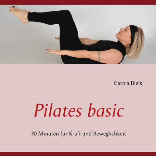 Pilates basic: 30 Minuten für Kraft und Beweglichkeit von Books on Demand GmbH
