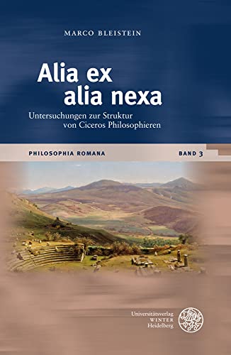 Alia ex alia nexa: Untersuchungen zur Struktur von Ciceros Philosophieren (Philosophia Romana: Studien, Editionen und Kommentare zur römischen Philosophie und ihrem Fortleben) von Universittsverlag Winter