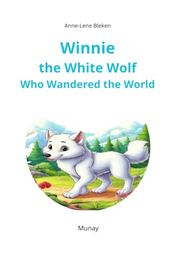 Winnie the White Wolf Who Wandered the World von Munay Publishing