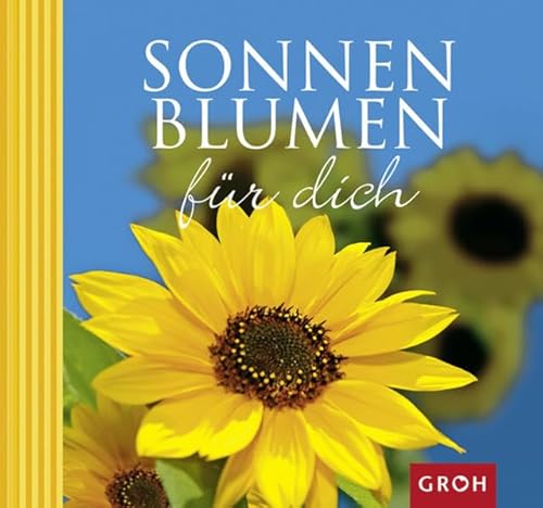 Sonnenblumen für dich: Die Sonnenblume - Sinnbild des Lichts. von Groh