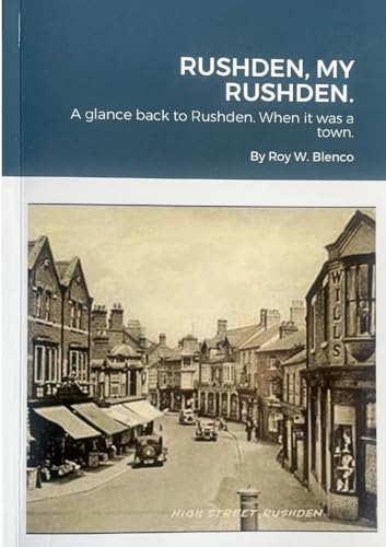 RUSHDEN, MY RUSHDEN.: A glance back to Rushden. When it was a town. von Lulu.com