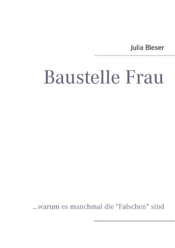 Baustelle Frau: ...warum es manchmal die "Falschen" sind