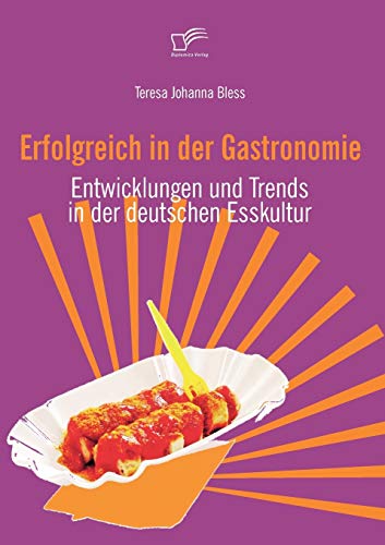 Erfolgreich in der Gastronomie. Entwicklungen und Trends in der deutschen Esskultur von Diplomica Verlag