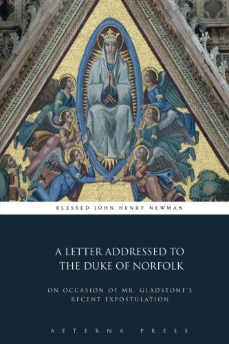 A Letter Addressed to the Duke of Norfolk: On Occasion of Mr. Gladstone's Recent Expostulation von Aeterna Press