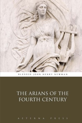 The Arians of the Fourth Century von Aeterna Press