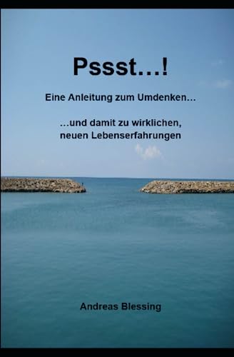 Pssst...! Eine Anleitung zum Umdenken: und damit zu wirklichen, neuen Lebenserfahrungen: Eine Anleitung zum Umdenken... und deine Zukunft ist gesichert