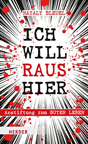 Ich will raus hier: Anstiftung zum guten Leben im falschen