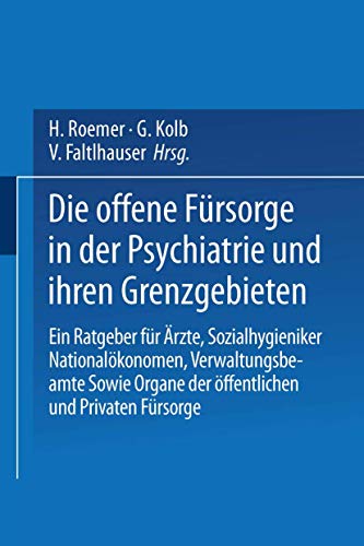 Die Offene Fürsorge in der Psychiatrie und ihren Grenzgebieten: Ein Ratgeber für Ärzte · Sozialhygieniker Nationalökonomen · Verwaltungsbeamte Sowie Organe der Öffentlichen und Privaten Fürsorge von Springer