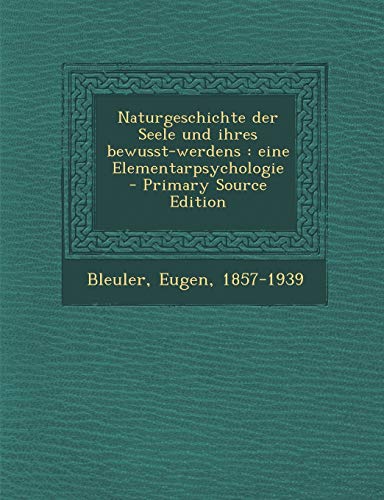 Naturgeschichte Der Seele Und Ihres Bewusst-Werdens: Eine Elementarpsychologie - Primary Source Edition Naturgeschichte Der Seele Und Ihres Bewusst-Werdens: Eine Elementarpsychologie - Primary Source Edition