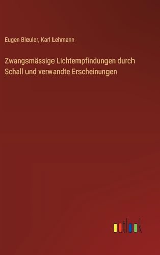 Zwangsmässige Lichtempfindungen durch Schall und verwandte Erscheinungen von Outlook Verlag