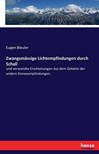 Zwangsmässige Lichtempfindungen durch Schall: und verwandte Erscheinungen aus dem Gebiete der andern Sinnesempfindungen. von Hansebooks