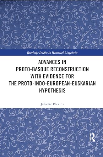Advances in Proto-Basque Reconstruction with Evidence for the Proto-Indo-European-Euskarian Hypothesis (Routledge Studies in Historical Linguistics)