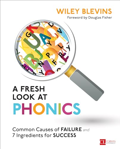 A Fresh Look at Phonics, Grades K-2: Common Causes of Failure and 7 Ingredients for Success (Corwin Literacy)