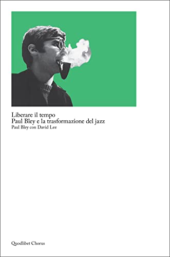 Liberare il tempo. Paul Bley e la trasformazione del jazz (Chorus) von Quodlibet
