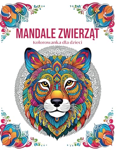 Mandale Zwierząt: Fantastyczna książeczka do kolorowania dla dzieci od 6 roku życia, dla dziewczynek i chłopców, zawierająca 50 motywów zwierzęcych