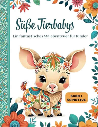 Süße Tierbabys - Ein fantastisches Malabenteuer für Kinder: Entdecke die zauberhafte Welt der Tierbabys mit über 50 großformatigen Motiven für kleine Künstler