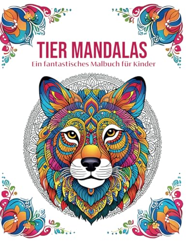 Tier Mandalas: Ein fantastisches Malbuch für Kinder ab 6 Jahren, für Mädchen und Jungs, mit 50 Tiermotiven