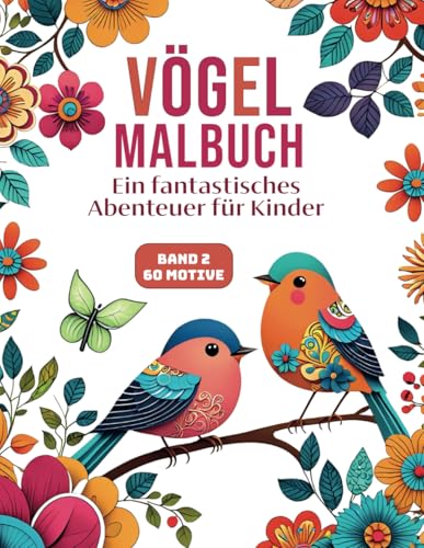 Vögel Malbuch Band 2: Ein fantastisches Abenteuer für Kinder|Entdecken Sie 60 wunderschöne Motive für entspannende Ausmalmomente|Fördern Sie ... Geschenk für Erwachsene und Jugendliche von Independently published